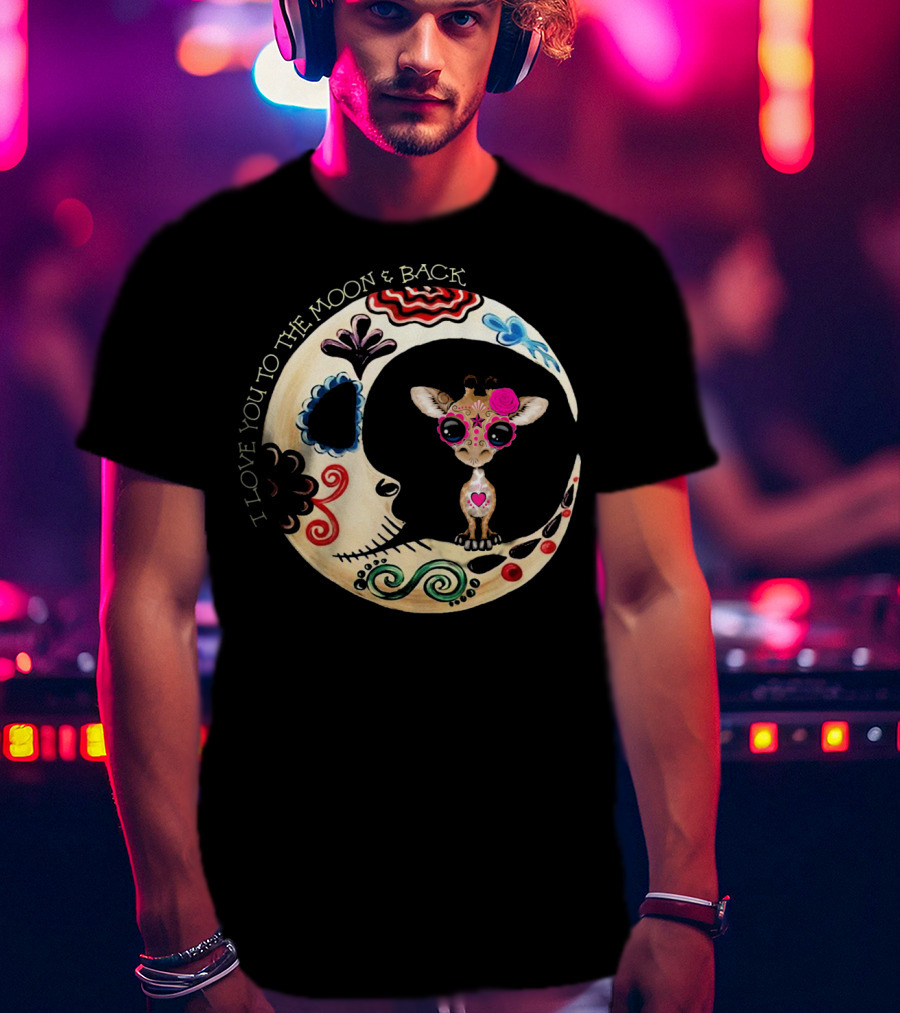 I Love You To The Moon And Back Giraffe Sugar Skull T-Shirt