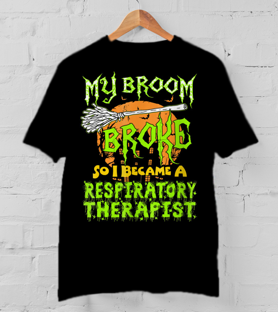 My Broom Broke So I Became A Respiratory Therapist T-Shirt
