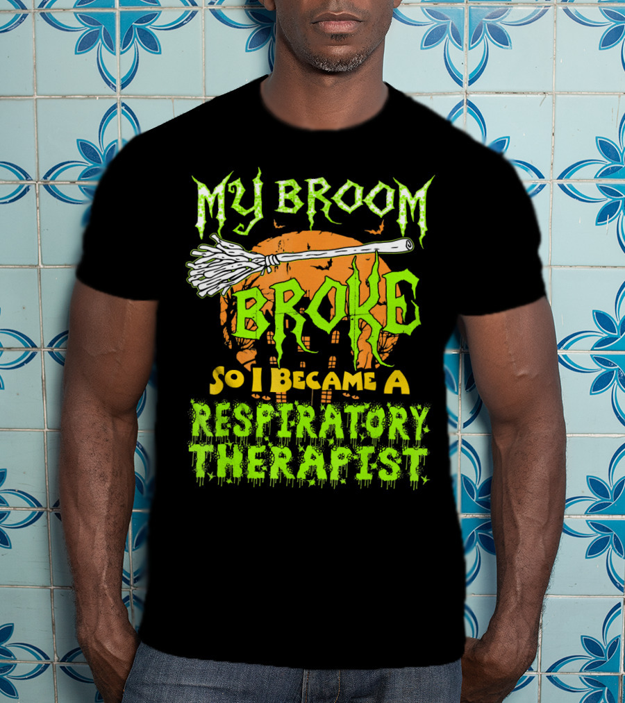 My Broom Broke So I Became A Respiratory Therapist T-Shirt