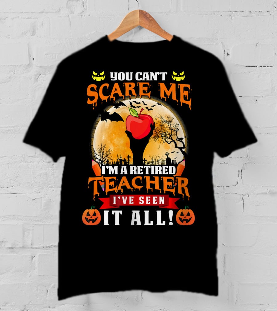 You Can't Scare Me I'm A Retired Teacher I've Seen It All Halloween Costume T-Shirt