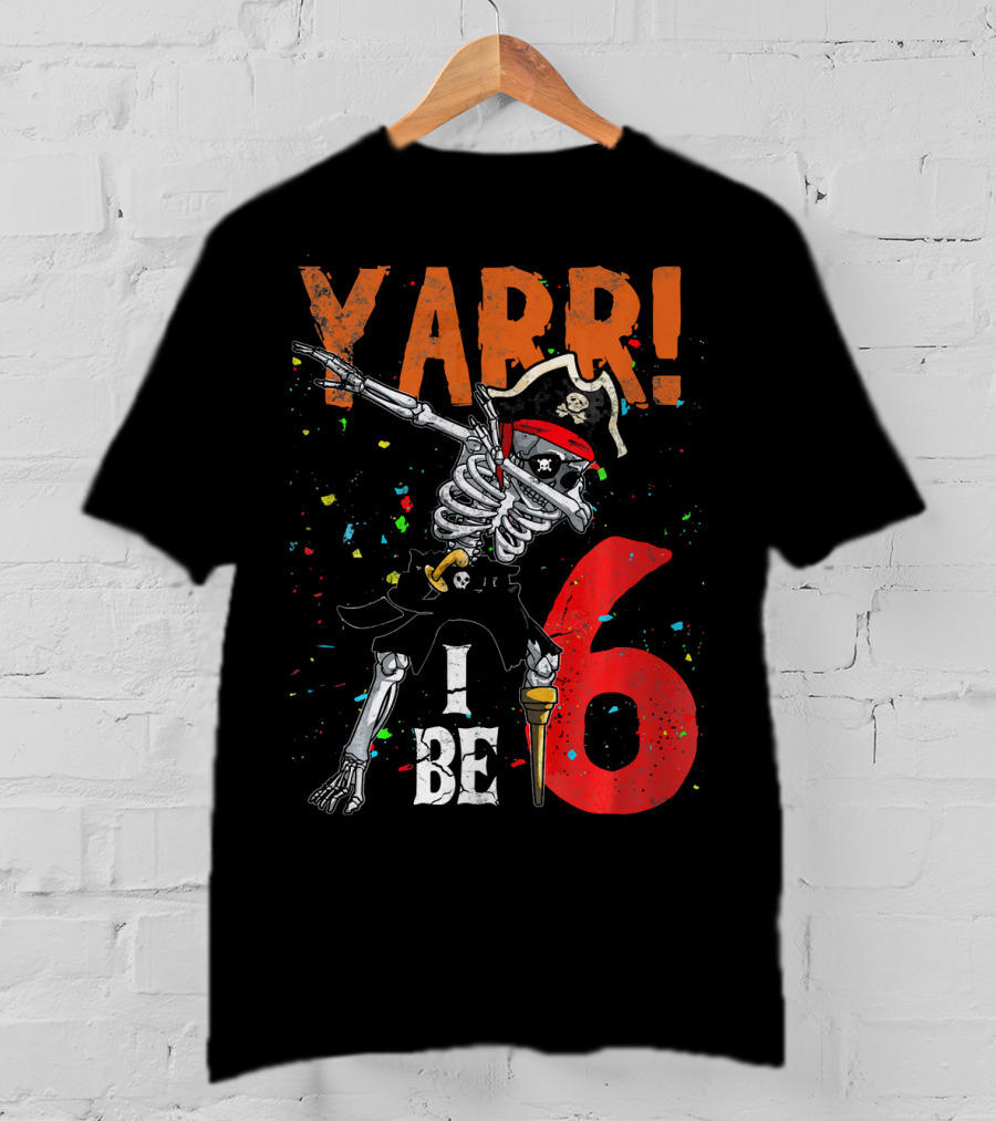 Yarr I Be 6 Dabbing Skeleton Pirate Birthday T-Shirt