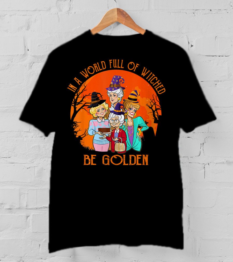 In A World Full Of Witches Be Golden Halloween Characters T-Shirt