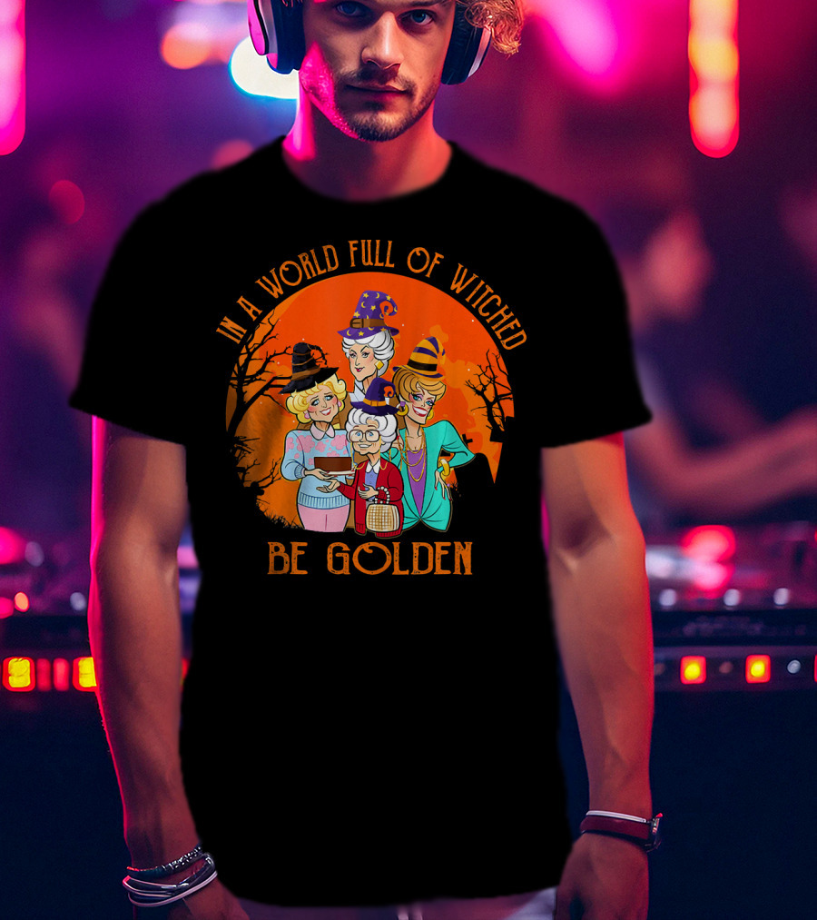 In A World Full Of Witches Be Golden Halloween Characters T-Shirt