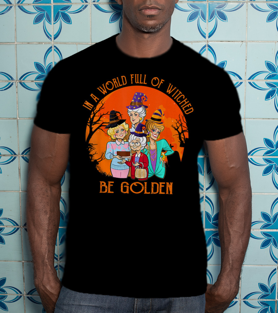 In A World Full Of Witches Be Golden Halloween Characters T-Shirt