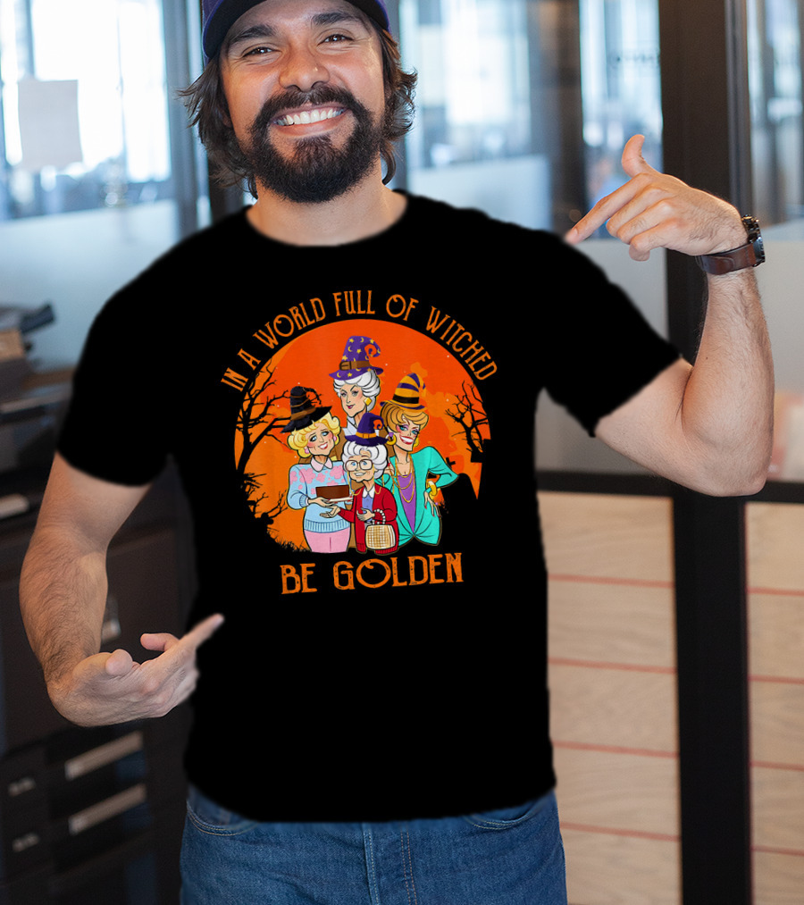 In A World Full Of Witches Be Golden Halloween Characters T-Shirt