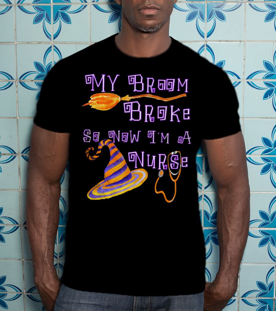 My Broom Broke So Now I'm A Nurse Halloween Scrub Top T-Shirt