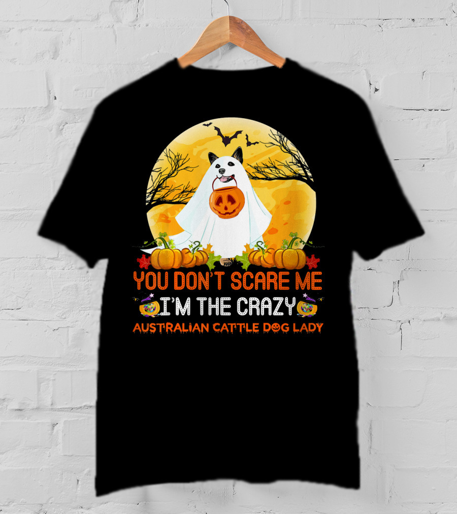 You Don’t Scare ME I’m The Crazy Australian Cattle Dog Lady T-Shirt