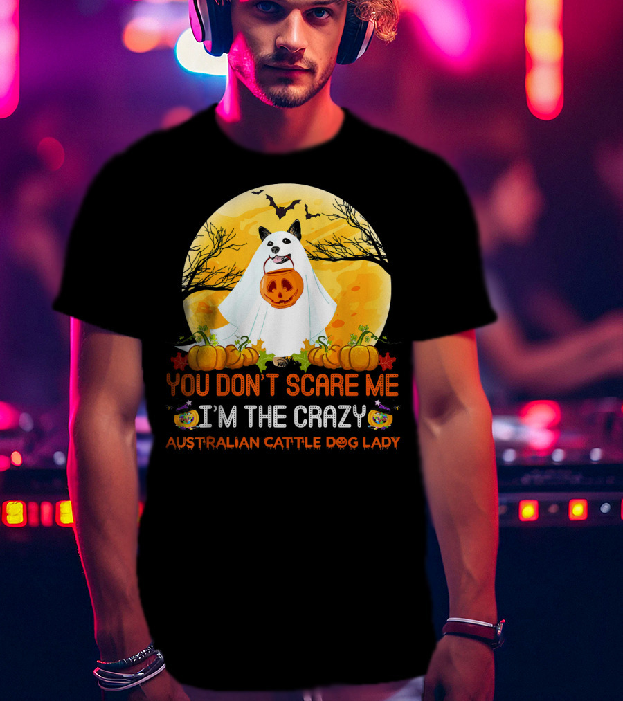 You Don’t Scare ME I’m The Crazy Australian Cattle Dog Lady T-Shirt