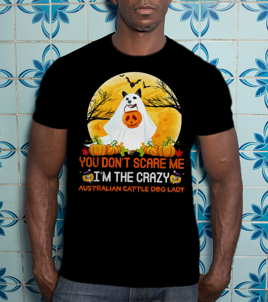 You Don’t Scare ME I’m The Crazy Australian Cattle Dog Lady T-Shirt