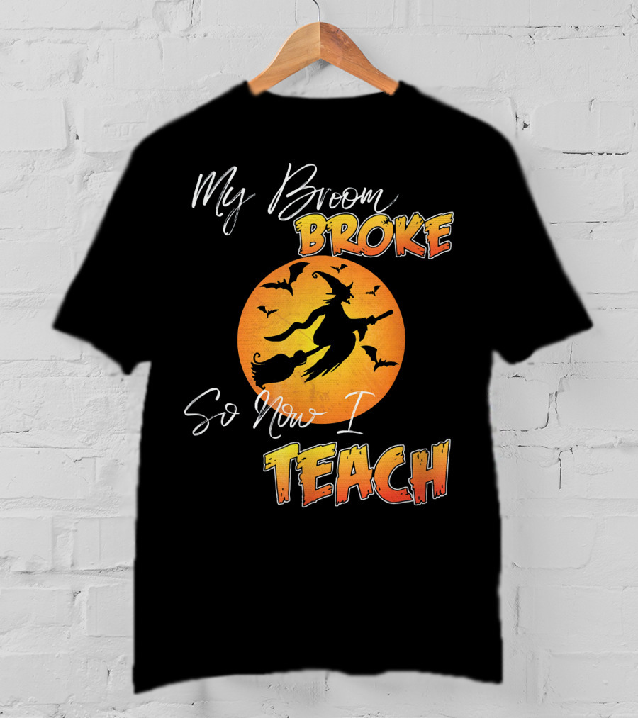 My Broom Broke So Now I Teach Halloween Witch With Bats T-Shirt