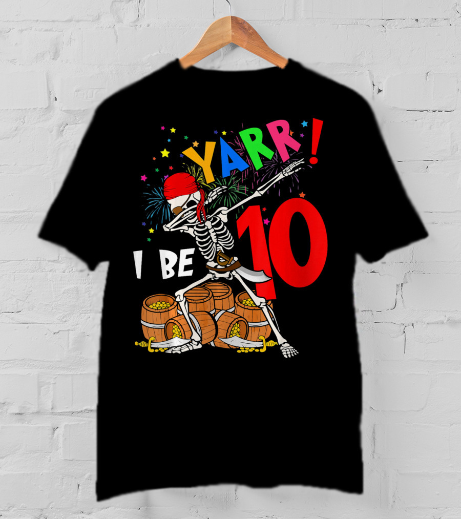 Yarr I Be 10 Dabbing Skeleton With Pirate Treasure And Fireworks Birthday T-Shirt