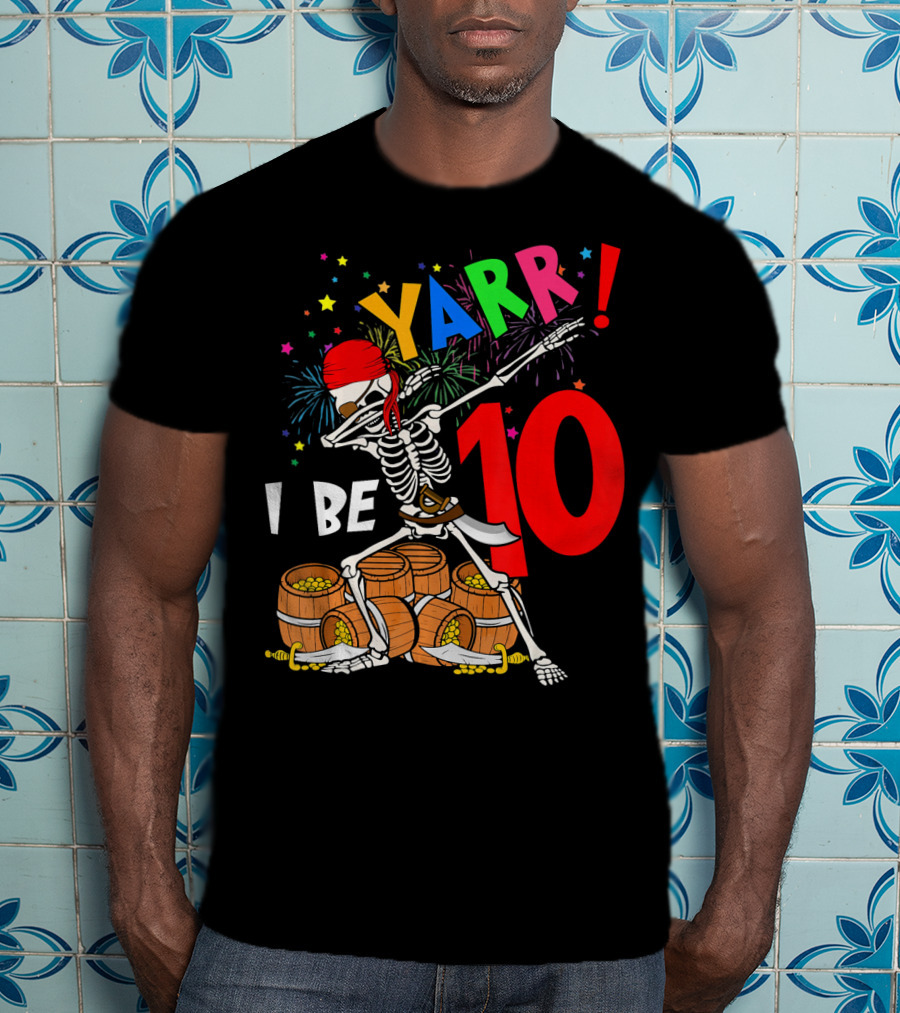 Yarr I Be 10 Dabbing Skeleton With Pirate Treasure And Fireworks Birthday T-Shirt