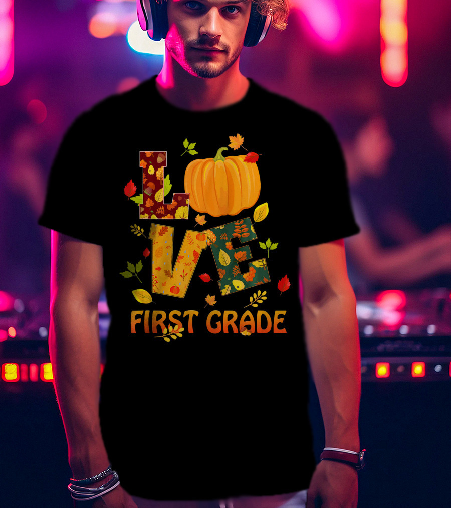 Love First Grade Thanksgiving Pumpkin Leaves T-Shirt