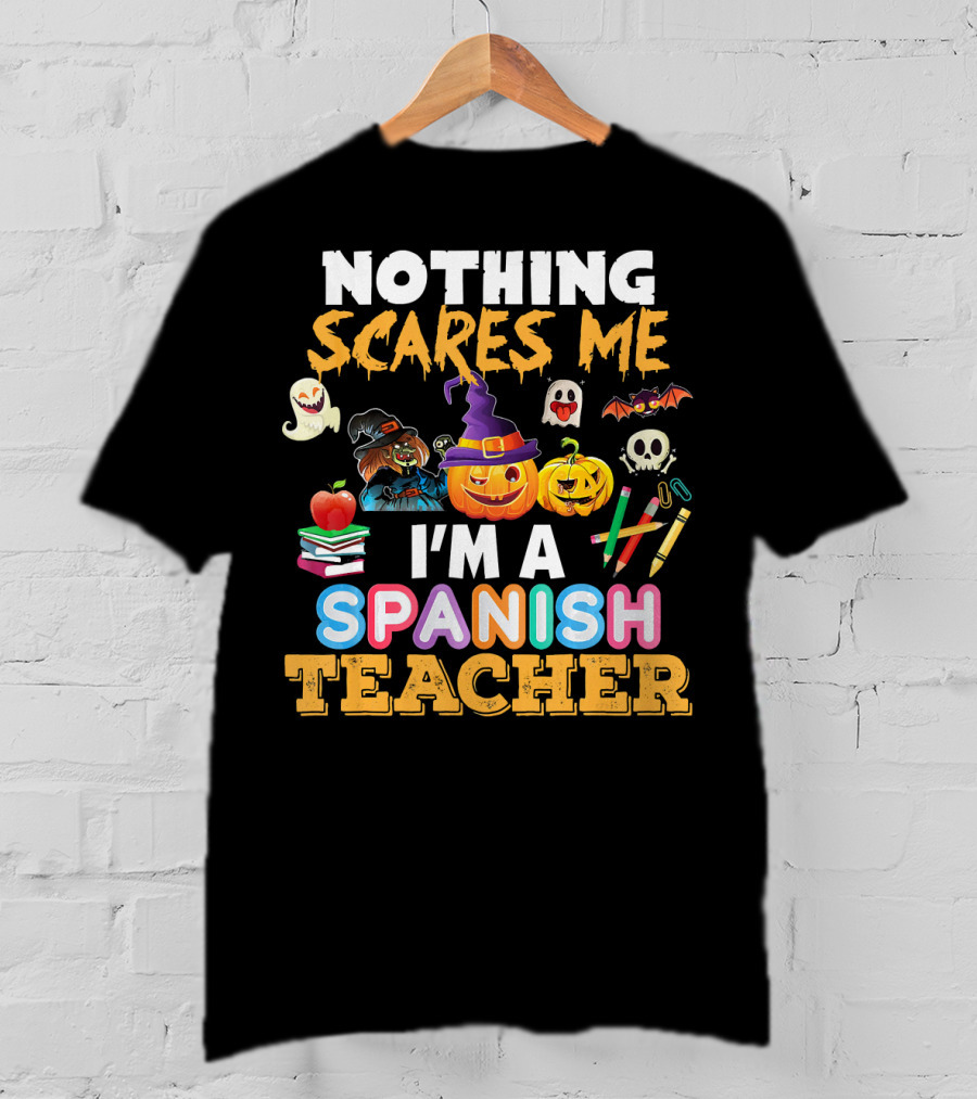 Nothing Scares Me I'm A Spanish Teacher Halloween Ghost Witch Pumpkin Bat Apple Books T-Shirt