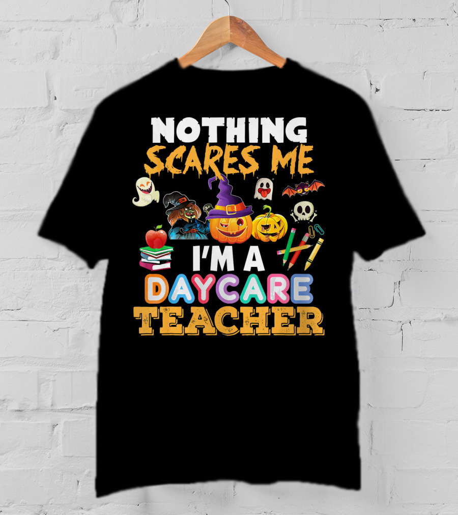 Nothing Scares Me Halloween Daycare Teacher With Pumpkins, Witch Hat, Ghosts, Bat, Apple, Books, Crayons And Worm T-Shirt