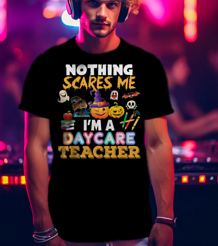 Nothing Scares Me Halloween Daycare Teacher With Pumpkins, Witch Hat, Ghosts, Bat, Apple, Books, Crayons And Worm T-Shirt