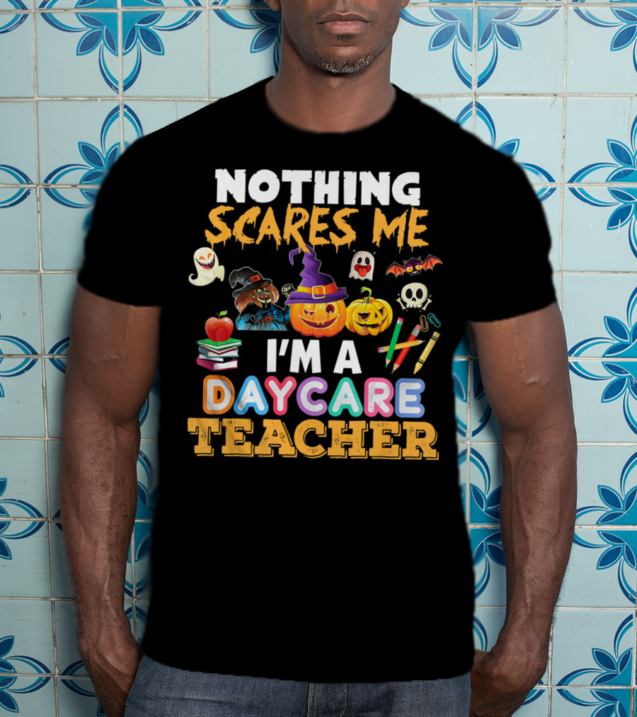 Nothing Scares Me Halloween Daycare Teacher With Pumpkins, Witch Hat, Ghosts, Bat, Apple, Books, Crayons And Worm T-Shirt