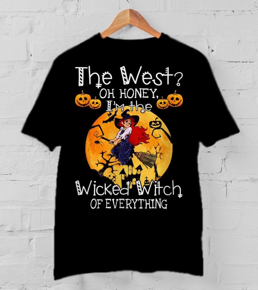 The West Oh Honey I'm The Wicked Witch Of Everything T-Shirt