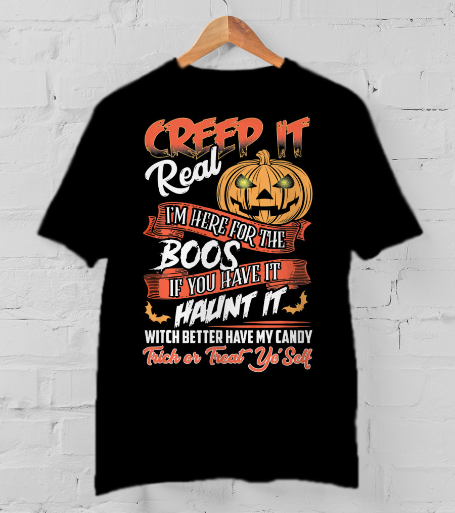 Creep It Real I'm Here For The Boos If You Have It Haunt It Witch Better Have My Candy Trick Or Treat Yo' Self Pumpkin T-Shirt