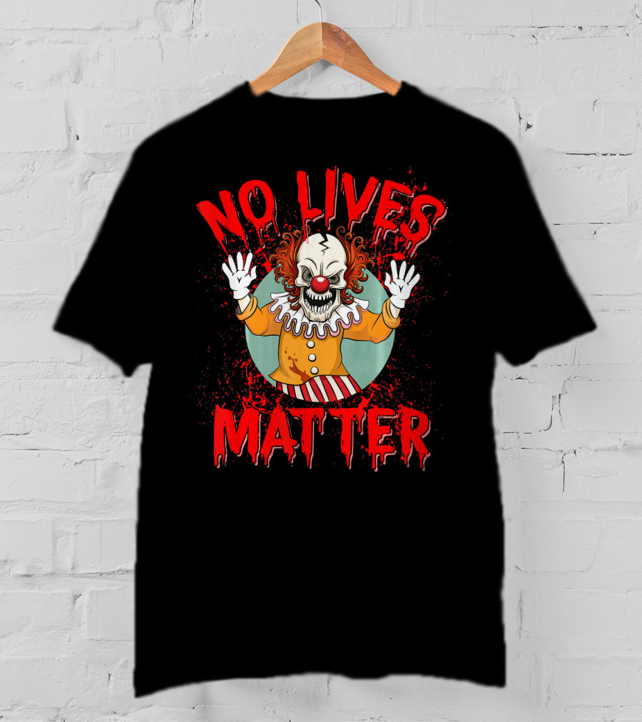 No Lives Matter Creepy Crazy Clown Funny T-Shirt