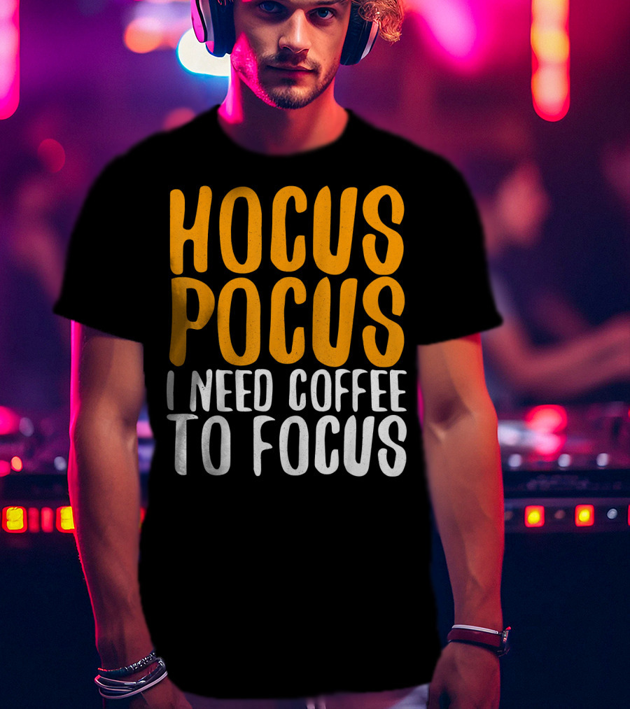 Hocus Pocus I Need Coffee To Focus T-Shirt