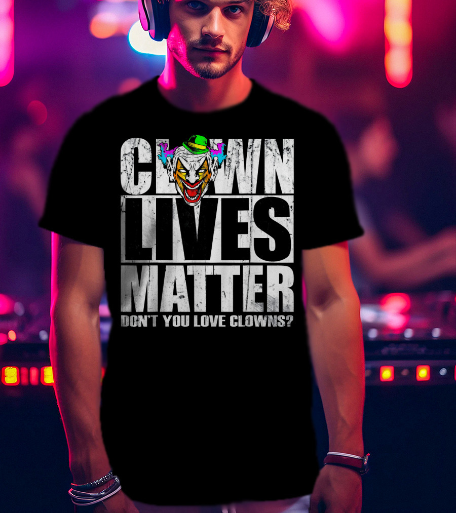 Clown Lives Matter Don't You Love Clowns? T-Shirt