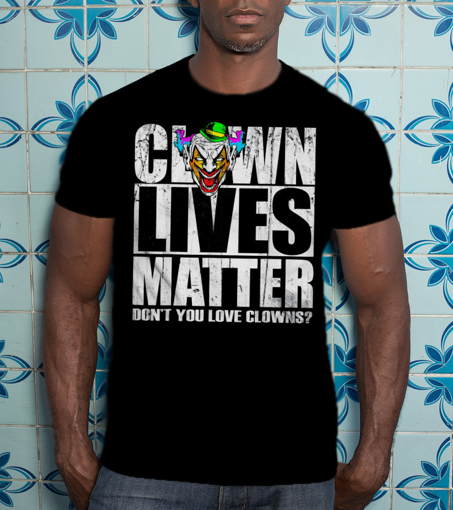 Clown Lives Matter Don't You Love Clowns? T-Shirt