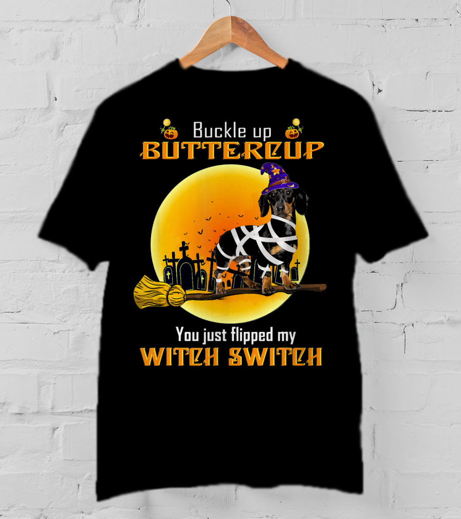 Buckle Up Buttercup You Just Flipped My Witch Switch Dachshund Dog T-Shirt
