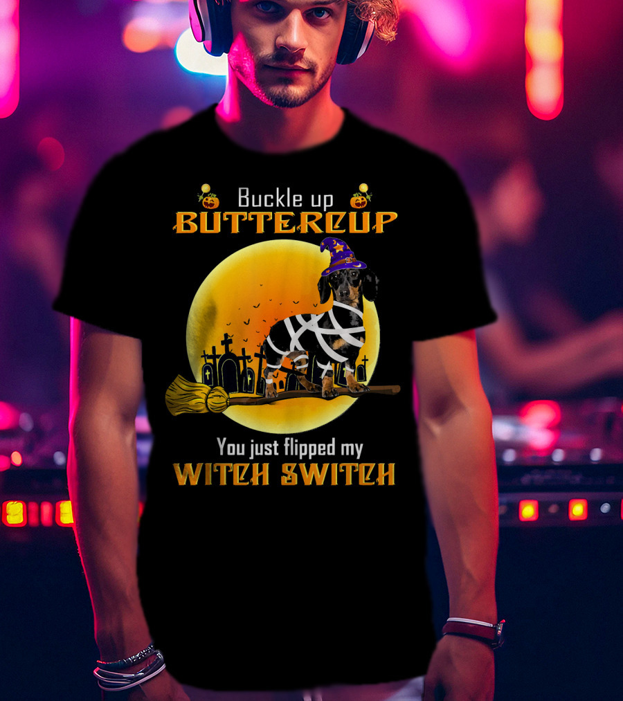 Buckle Up Buttercup You Just Flipped My Witch Switch Dachshund Dog T-Shirt