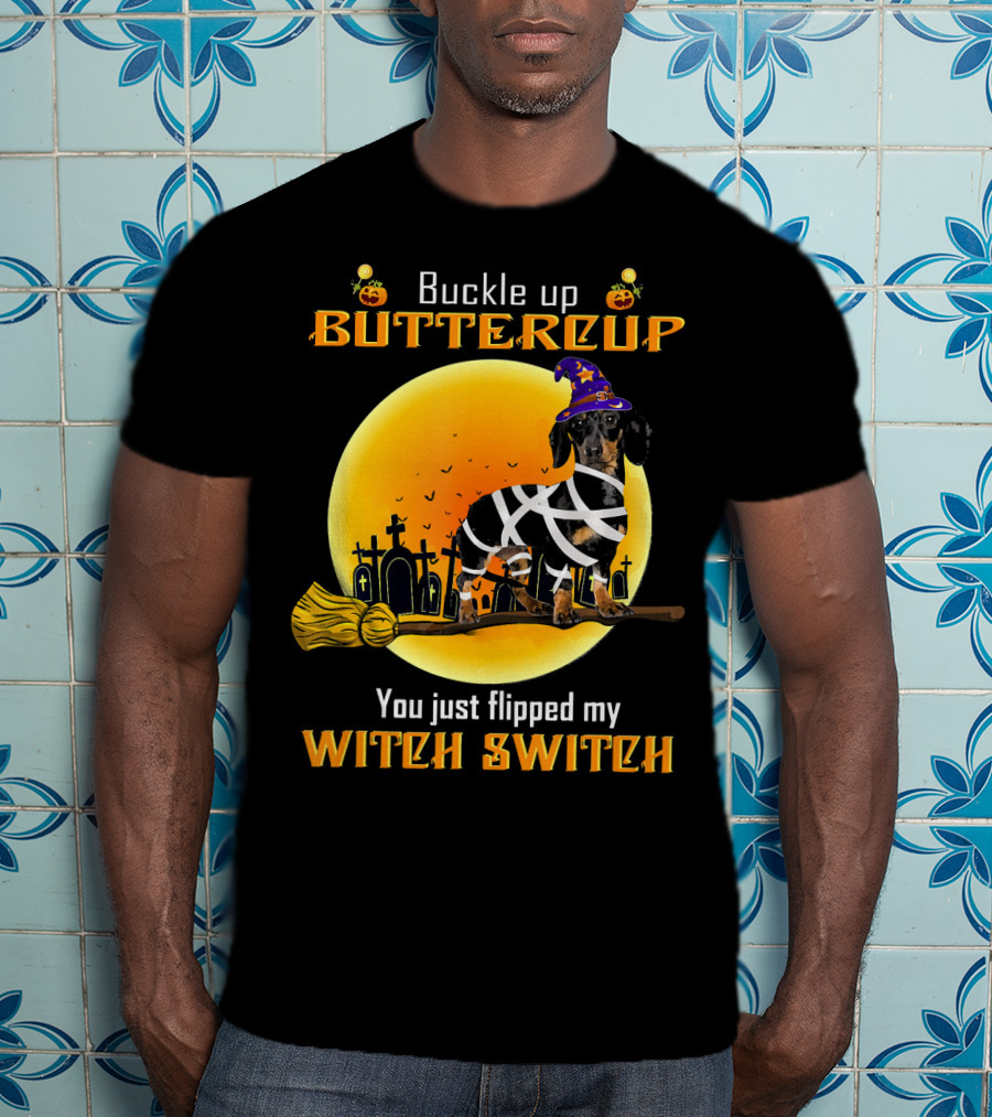 Buckle Up Buttercup You Just Flipped My Witch Switch Dachshund Dog T-Shirt