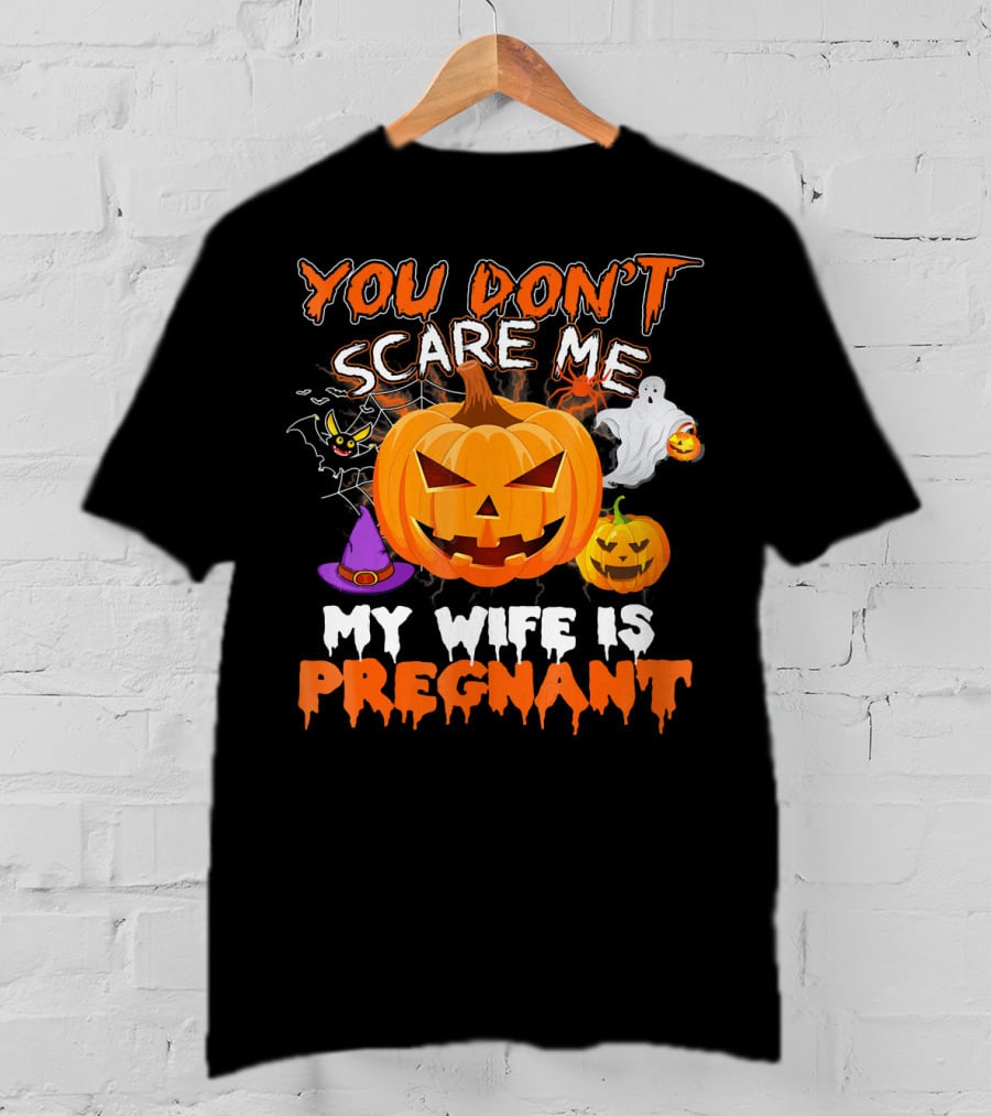 You Don't Scare Me Pumpkin Witch Ghost My Wife Is Pregnant T-Shirt