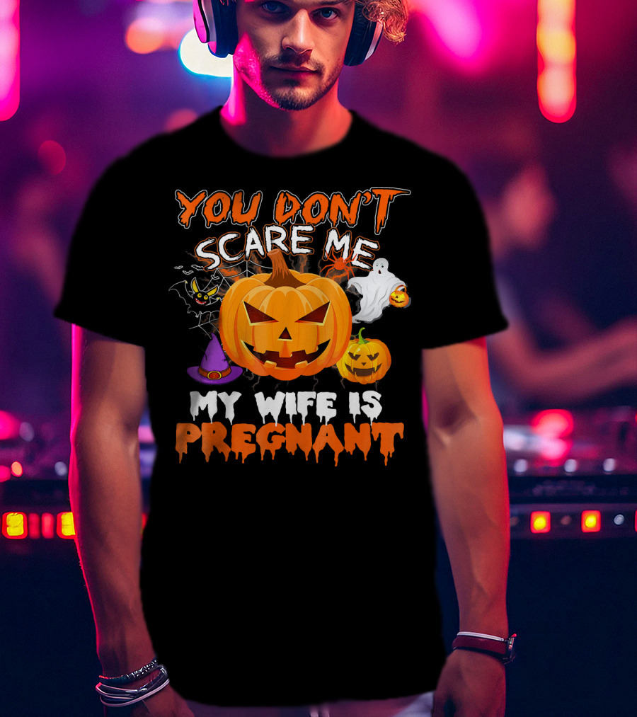 You Don't Scare Me Pumpkin Witch Ghost My Wife Is Pregnant T-Shirt