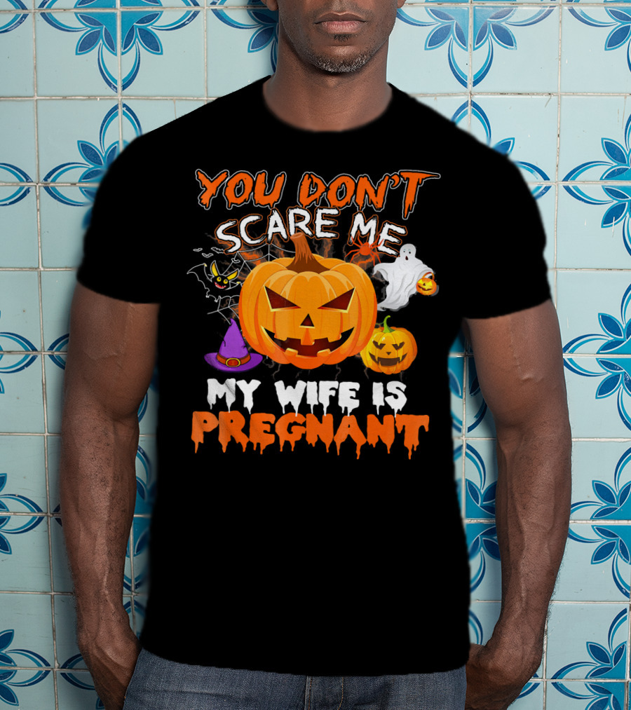 You Don't Scare Me Pumpkin Witch Ghost My Wife Is Pregnant T-Shirt