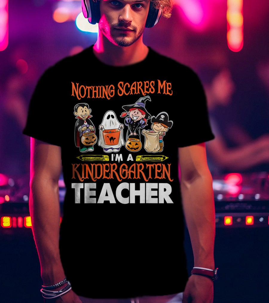 Nothing Scares Me I'm A Kindergarten Teacher Halloween Costumes T-Shirt