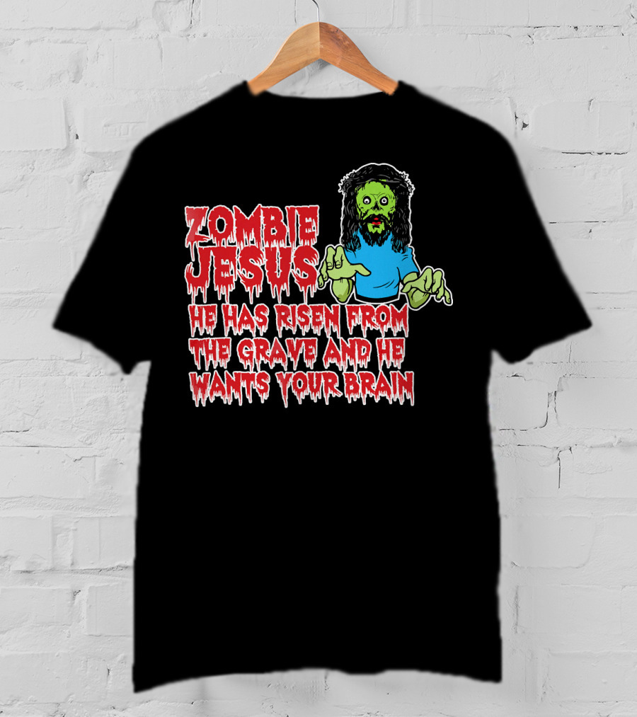 Zombie Jesus He Has Risen From The Grave And He Wants Your Brain T-Shirt