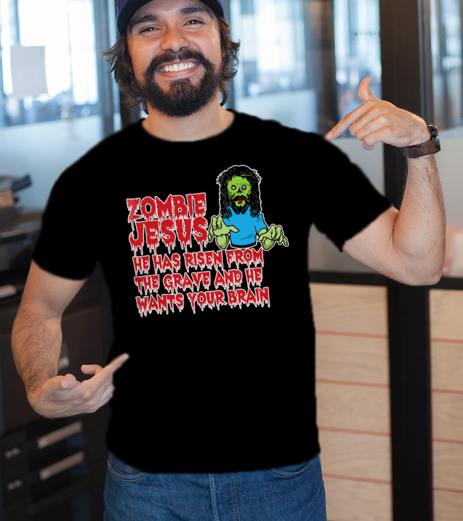 Zombie Jesus He Has Risen From The Grave And He Wants Your Brain T-Shirt