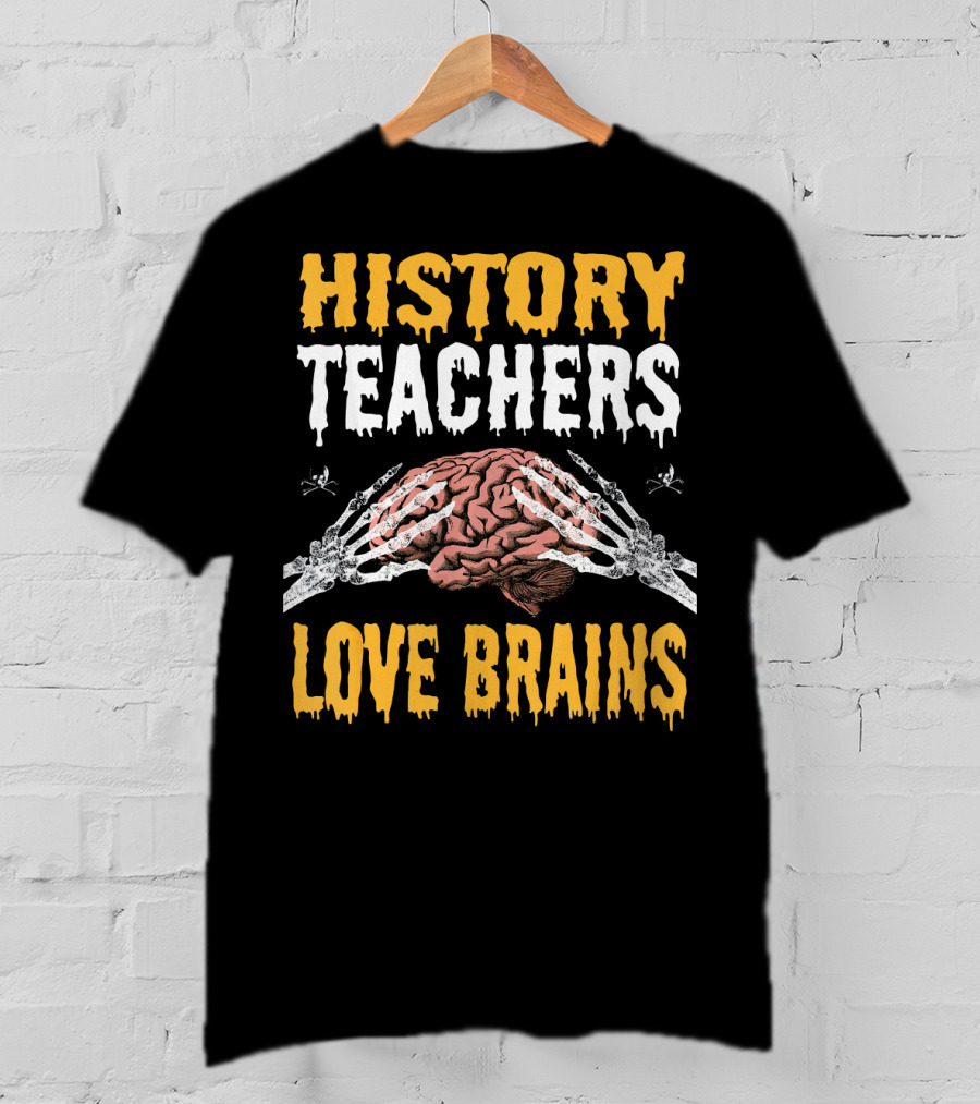 History Teachers Love Brains Skeleton Hands Holding Brain T-Shirt