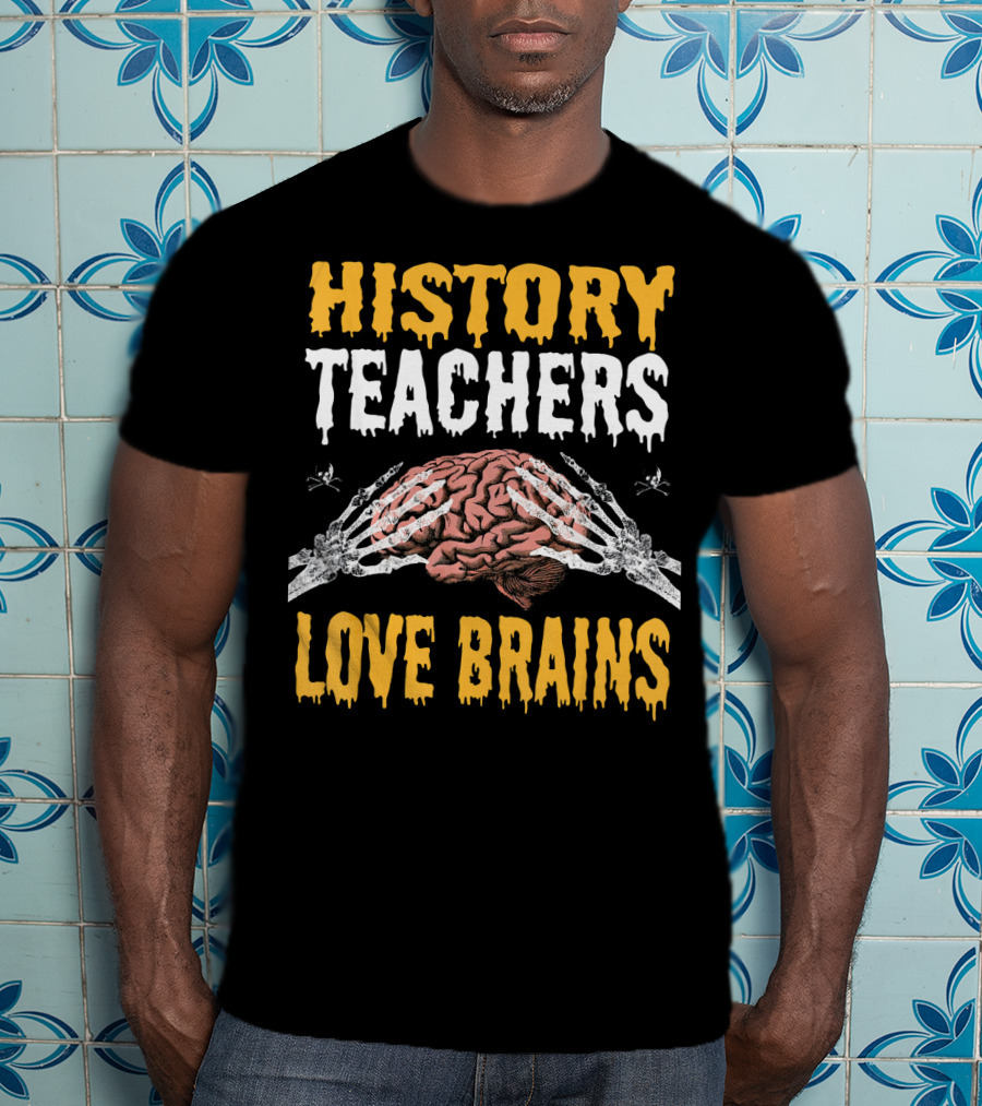 History Teachers Love Brains Skeleton Hands Holding Brain T-Shirt