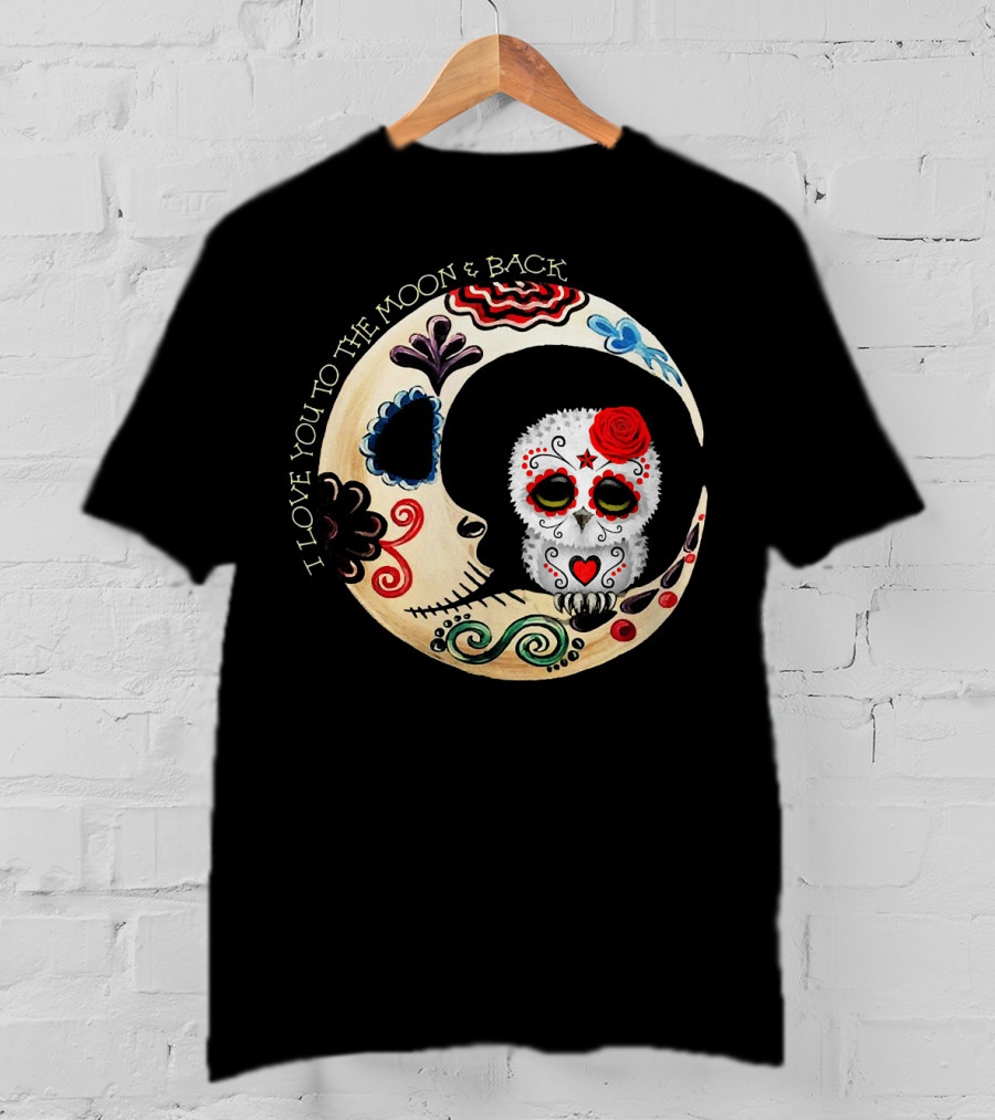 Love You To The Moon And Back Owl Sugar Skull T-Shirt