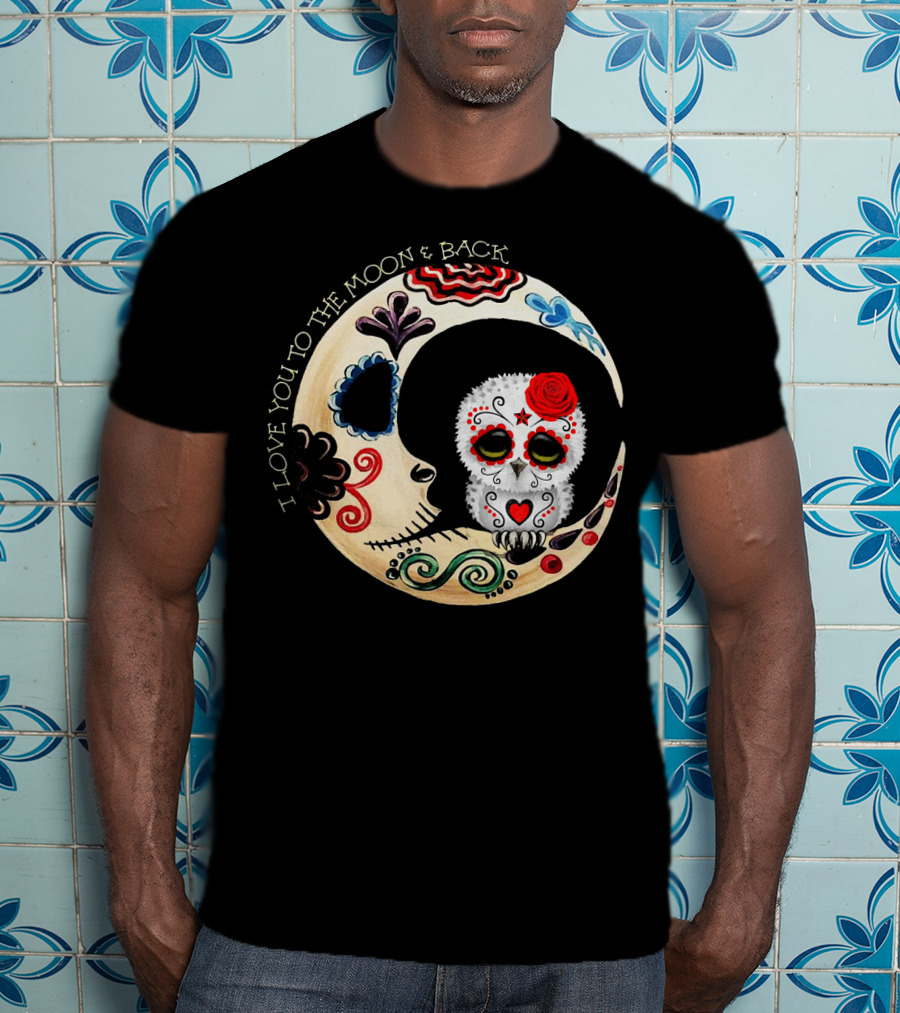 Love You To The Moon And Back Owl Sugar Skull T-Shirt