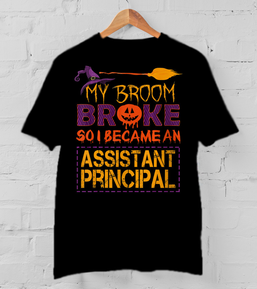 My Broom Broke So I Became An Assistant Principal Halloween T-Shirt
