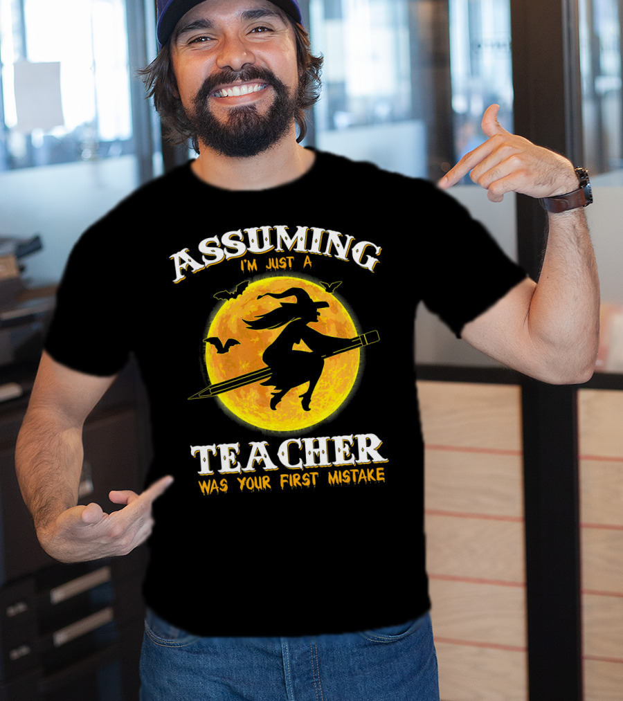 Assuming I'm Just A Teacher Was Your First Mistake Witch Flying On Pencil Moon Halloween Bat T-Shirt