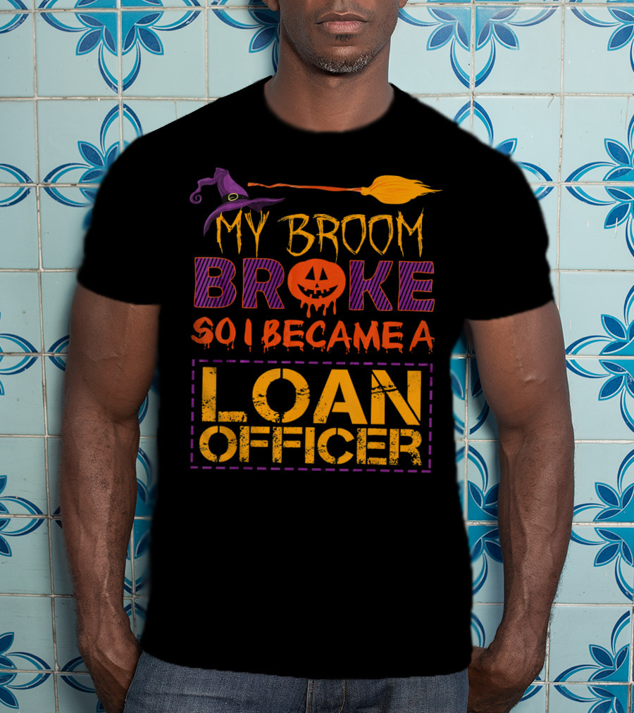 My Broom Broke So I Became A Loan Officer Halloween Witch Hat Pumpkin T-Shirt