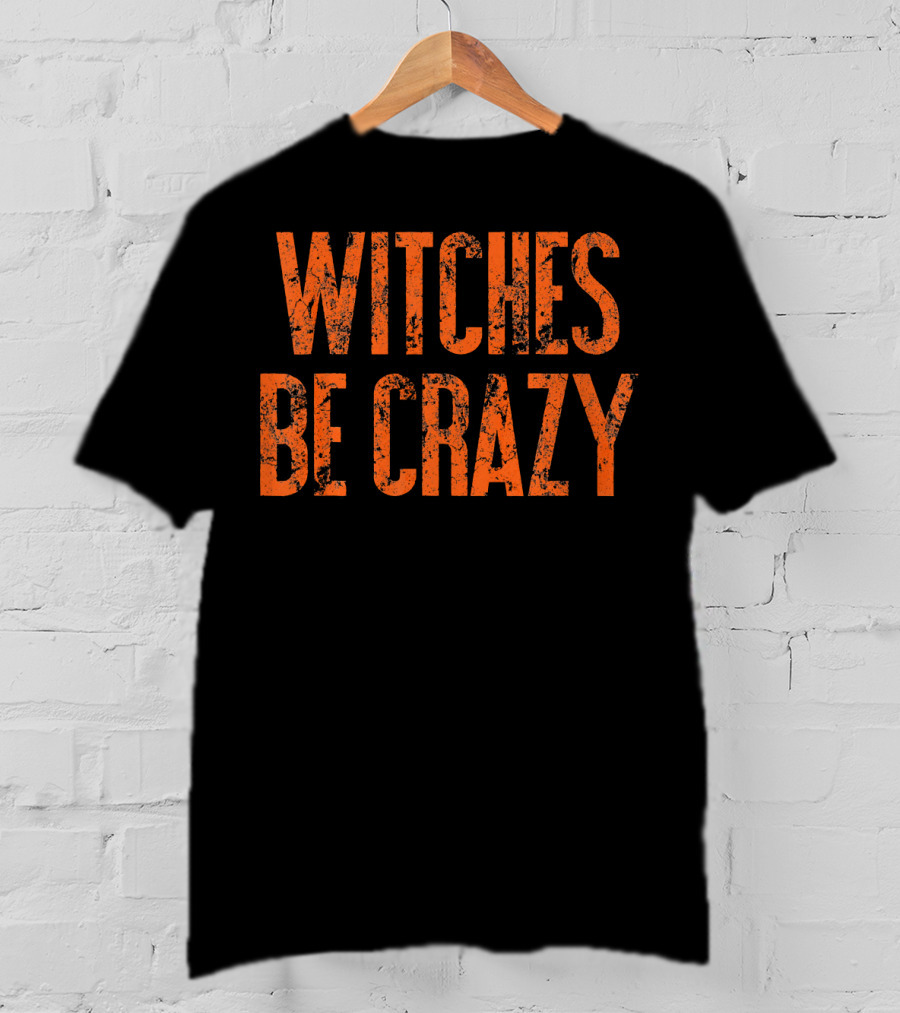 Witches Be Crazy Funny Cute Easy Halloween Humor T-Shirt