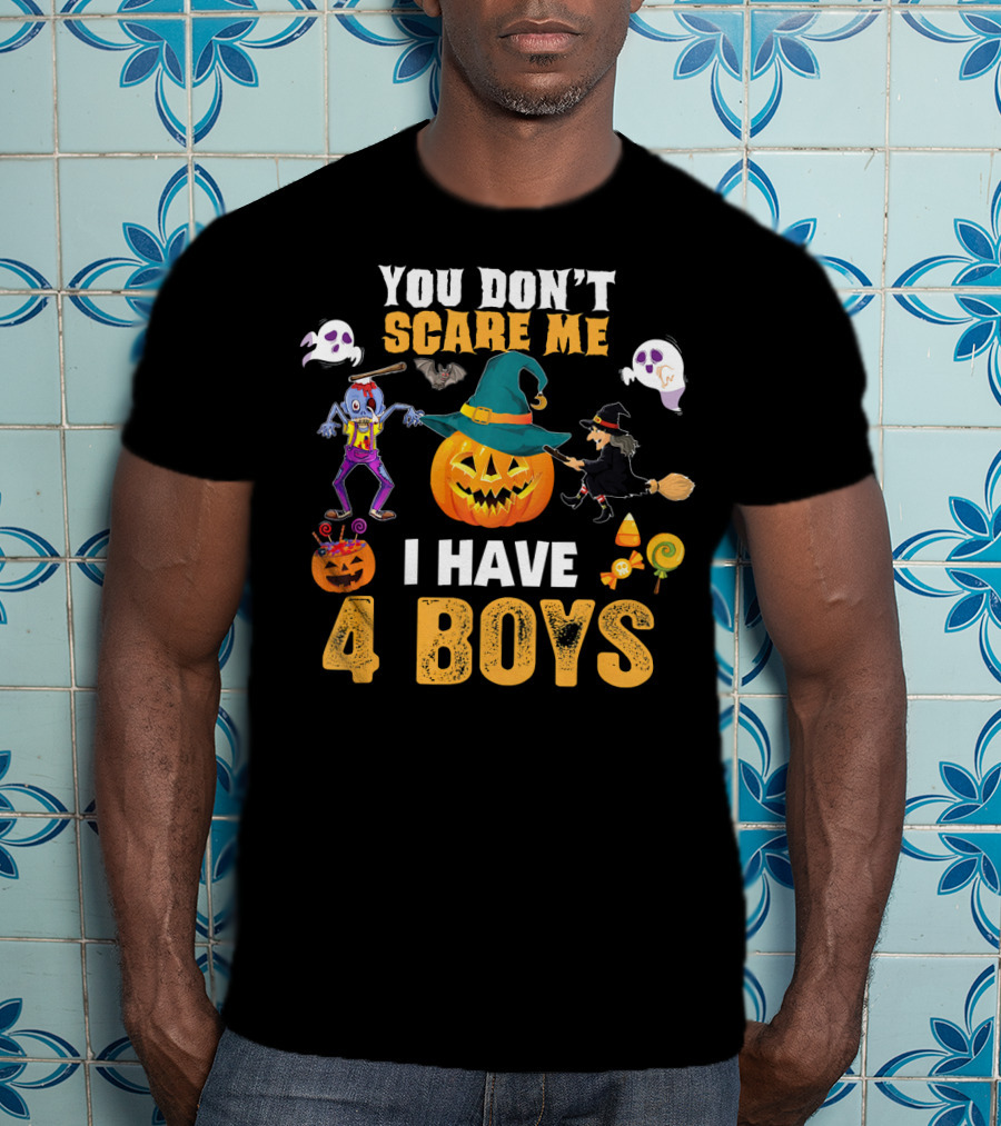 You Don't Scare ME I Have 4 Boys Halloween Pumpkin Witch Ghost Zombie T-Shirt