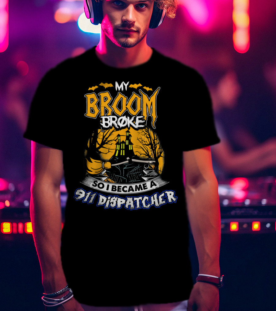 My Broom Broke So I Became A 911 Dispatcher Halloween T-Shirt