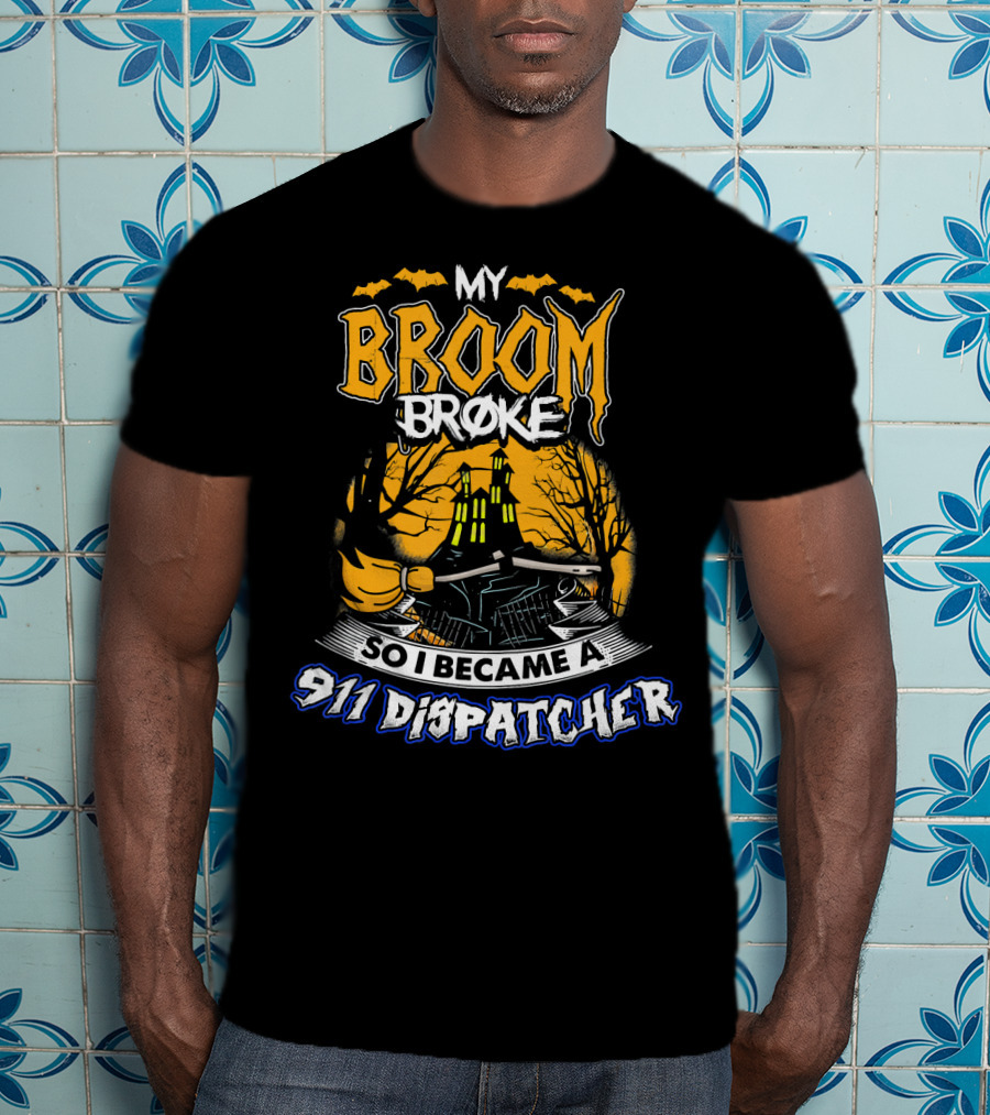My Broom Broke So I Became A 911 Dispatcher Halloween T-Shirt