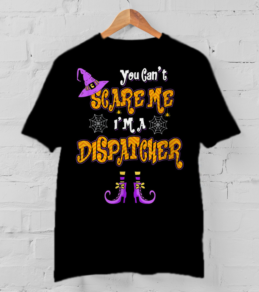 You Cant Scare Me Im A Dispatcher Halloween Witches Hat Spider Webs Boots T-Shirt