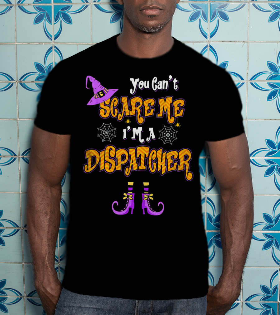 You Cant Scare Me Im A Dispatcher Halloween Witches Hat Spider Webs Boots T-Shirt