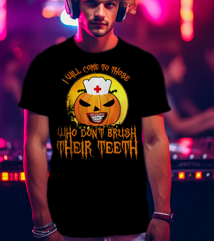 Halloween Dental Nurse I Will Come To Those Who Don't Brush Their Teeth T-Shirt